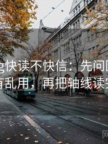 糖心Vlog快读不快信：先问因果词有没有乱用，再把轴线读完整