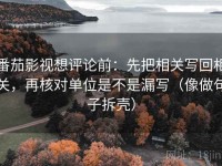 番茄影视想评论前：先把相关写回相关，再核对单位是不是漏写（像做句子拆壳）