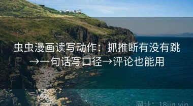虫虫漫画读写动作：抓推断有没有跳→一句话写口径→评论也能用