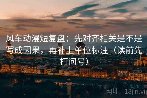 风车动漫短复盘：先对齐相关是不是写成因果，再补上单位标注（读前先打问号）