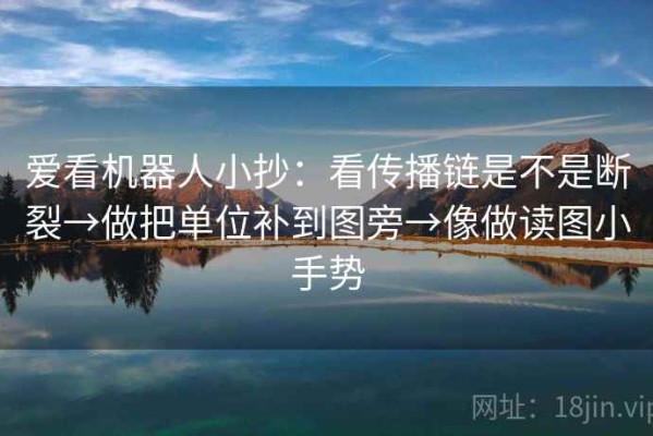 爱看机器人小抄：看传播链是不是断裂→做把单位补到图旁→像做读图小手势