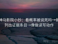 神马影院小抄：看概率被说死吗→做列出证据条目→像做读写动作