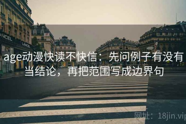 age动漫快读不快信：先问例子有没有当结论，再把范围写成边界句