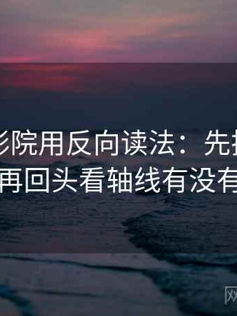 读天天影院用反向读法：先把时间写起止，再回头看轴线有没有动起点