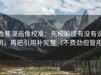 香蕉漫画像校准：先校前提有没有说明，再把引用补完整（不费劲但管用）
