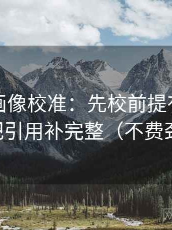 香蕉漫画像校准：先校前提有没有说明，再把引用补完整（不费劲但管用）