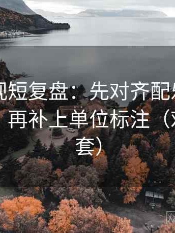 欧乐影视短复盘：先对齐配乐是不是带节奏，再补上单位标注（对齐三件套）