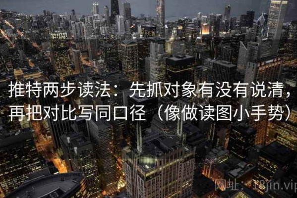 推特两步读法：先抓对象有没有说清，再把对比写同口径（像做读图小手势）