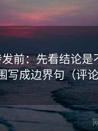 觅圈想转发前：先看结论是不是太满，再把范围写成边界句（评论也能用）