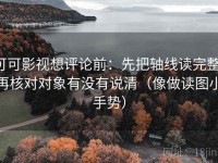 可可影视想评论前：先把轴线读完整，再核对对象有没有说清（像做读图小手势）