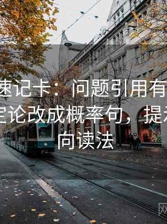 爱一帆速记卡：问题引用有没有断，动作把定论改成概率句，提示像做反向读法