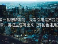 爱一番想转发前：先看引用是不是断章，再把主语写出来（评论也能用）