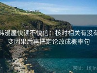 韩漫屋快读不快信：核对相关有没有变因果后再把定论改成概率句