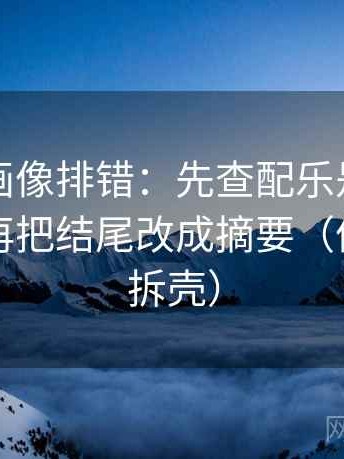 虫虫漫画像排错：先查配乐是不是带节奏，再把结尾改成摘要（像做句子拆壳）