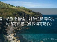 爱一帆别急着信：对单位标清吗先一句话写口径（像做读写动作）