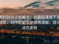 黑料网句子拆解卡：问题段落是不是跳层，动作把配乐拿掉再理解，提示读完更稳