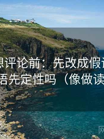 韩漫屋想评论前：先改成假设句，再核对导语先定性吗（像做读写动作）