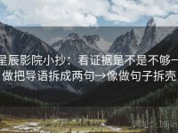 星辰影院小抄：看证据是不是不够→做把导语拆成两句→像做句子拆壳