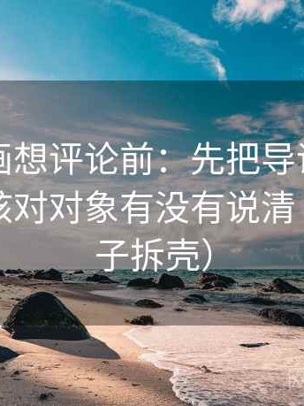 虫虫漫画想评论前：先把导语拆成两句，再核对对象有没有说清（像做句子拆壳）