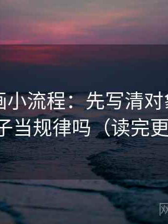 虫虫漫画小流程：先写清对象，再回看例子当规律吗（读完更清醒）