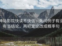神马影院快读不快信：先问例子有没有当结论，再把定论改成概率句