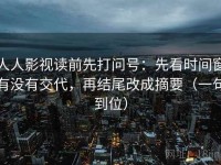 人人影视读前先打问号：先看时间窗有没有交代，再结尾改成摘要（一句到位）