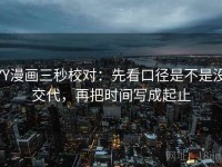YY漫画三秒校对：先看口径是不是没交代，再把时间写成起止