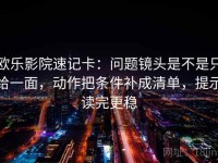 欧乐影院速记卡：问题镜头是不是只给一面，动作把条件补成清单，提示读完更稳