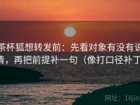 茶杯狐想转发前：先看对象有没有说清，再把前提补一句（像打口径补丁）