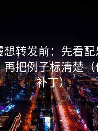 风车动漫想转发前：先看配乐是不是带节奏，再把例子标清楚（像打口径补丁）