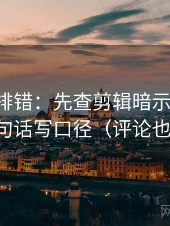 觅圈像排错：先查剪辑暗示因果吗，再一句话写口径（评论也能用）