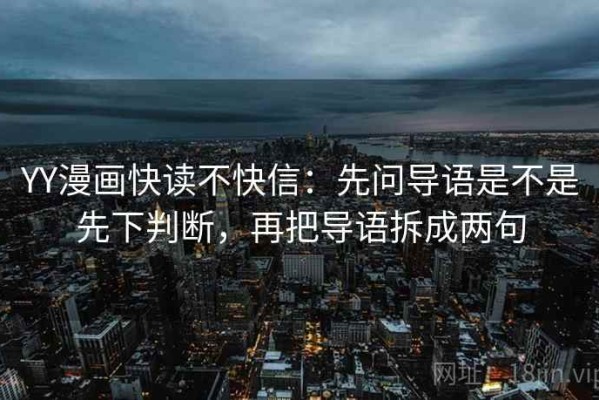YY漫画快读不快信：先问导语是不是先下判断，再把导语拆成两句