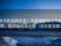 蜂鸟影院两步走：先抓推断有没有越界，再把轴线读完整（读完更清醒）