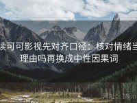读可可影视先对齐口径：核对情绪当理由吗再换成中性因果词