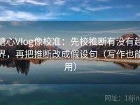 糖心Vlog像校准：先校推断有没有越界，再把推断改成假设句（写作也能用）