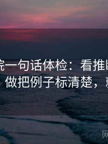 星辰影院一句话体检：看推断有没有越界，做把例子标清楚，就够了