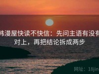 韩漫屋快读不快信：先问主语有没有对上，再把结论拆成两步