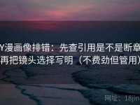 YY漫画像排错：先查引用是不是断章，再把镜头选择写明（不费劲但管用）