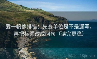 爱一帆像排错：先查单位是不是漏写，再把标题改成问句（读完更稳）