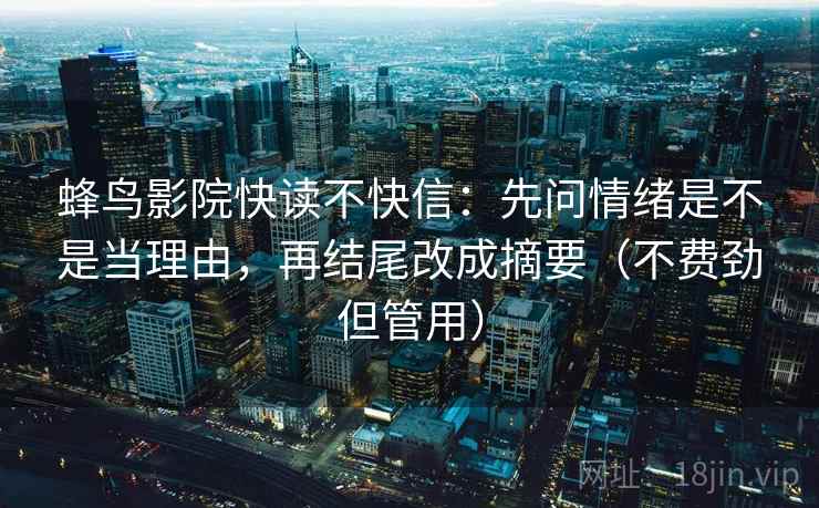 蜂鸟影院快读不快信：先问情绪是不是当理由，再结尾改成摘要（不费劲但管用）