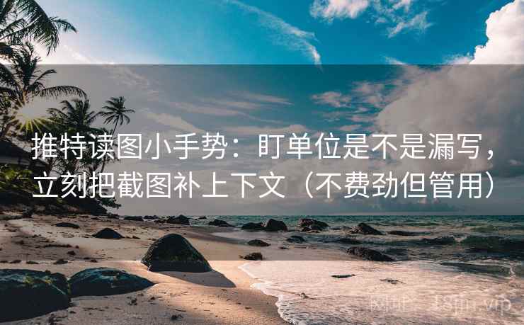 推特读图小手势:盯单位是不是漏写,立刻把截图补上下文(不费劲但管用) 推特读图小手势:盯单位是不是漏写,立刻把截图补上下文(不费劲但管用)