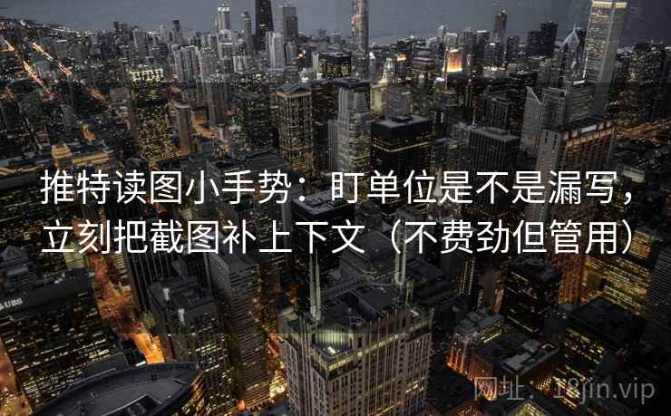 推特读图小手势:盯单位是不是漏写,立刻把截图补上下文(不费劲但管用) 推特读图小手势:盯单位是不是漏写,立刻把截图补上下文(不费劲但管用)